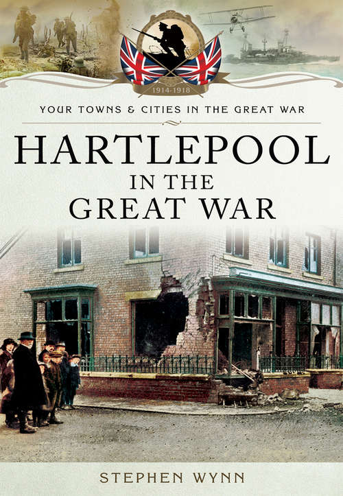 Book cover of Hartlepool in the Great War (Your Towns And Cities In The Great War Ser.)