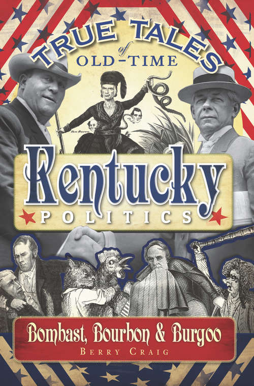 Book cover of True Tales of Old-Time Kentucky Politics: Bombast, Bourbon & Burgoo
