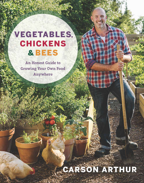 Book cover of Vegetables, Chickens & Bees: An Honest Guide to Growing Your Own Food Anywhere