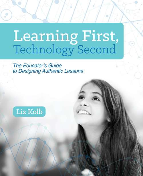 Book cover of Learning First, Technology Second: The Educator's Guide to Designing Authentic Lessons