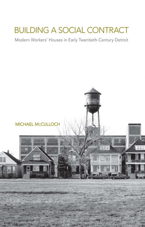 Book cover of Building a Social Contract: Modern Workers' Houses in Early-Twentieth Century Detroit (Urban Life, Landscape and Policy)