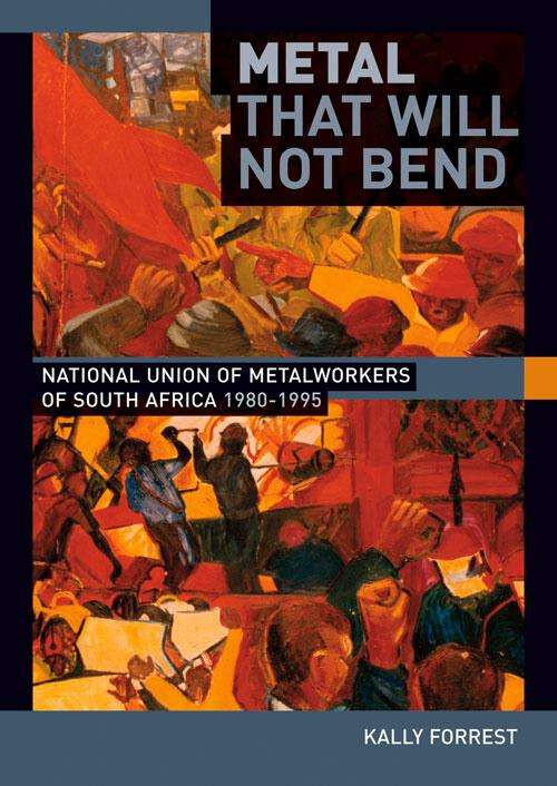 Book cover of Metal that Will not Bend: The National Union of Metalworkers of South Africa, 1980-1995