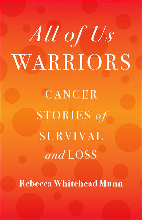 Book cover of All of Us Warriors: Cancer Stories of Survival and Loss