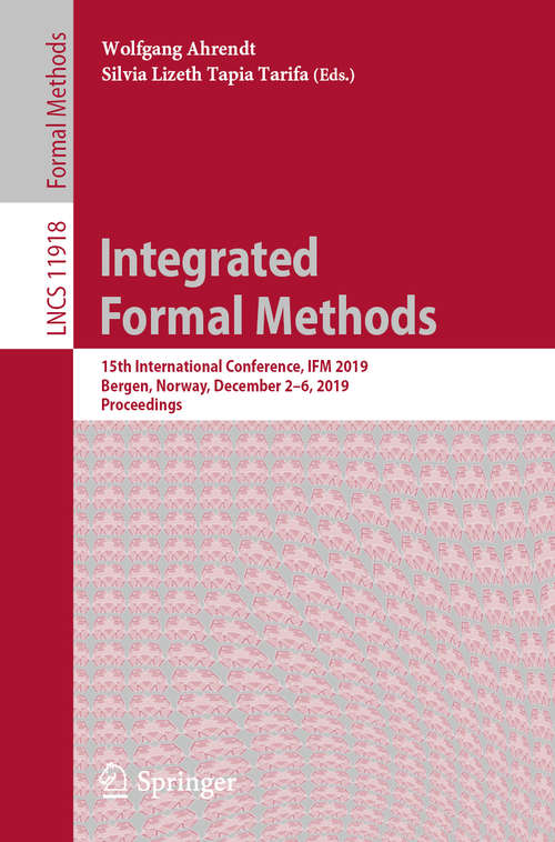 Book cover of Integrated Formal Methods: 15th International Conference, IFM 2019, Bergen, Norway, December 2–6, 2019, Proceedings (1st ed. 2019) (Lecture Notes in Computer Science #11918)