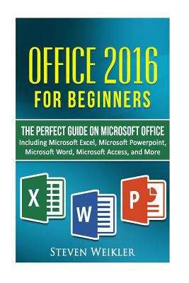 Book cover of Office 2016 For Beginners: Including Microsoft Excel Microsoft Powerpoint Microsoft Word Microsoft Access And More!