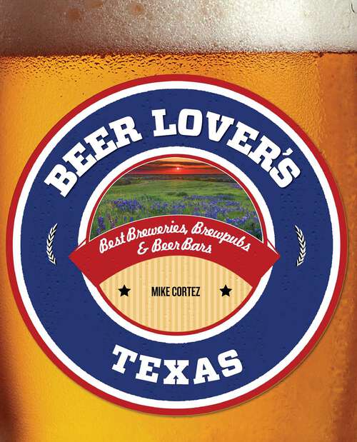 Book cover of Beer Lover's Texas: Best Breweries, Brewpubs & Beer Bars (Beer Lovers Series)