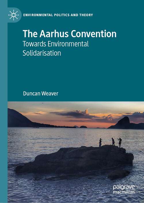 Book cover of The Aarhus Convention: Towards Environmental Solidarisation (1st ed. 2023) (Environmental Politics and Theory)