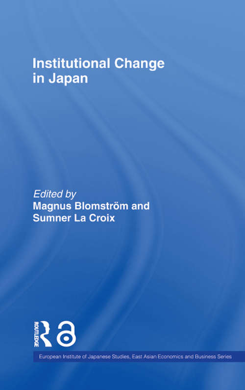 Institutional Change in Japan (European Institute of Japanese Studies East Asian Economics and Business Series)