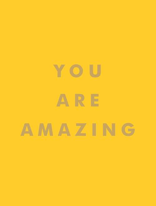 Book cover of You Are Amazing: Uplifting Quotes to Boost Your Mood and Brighten Your Day