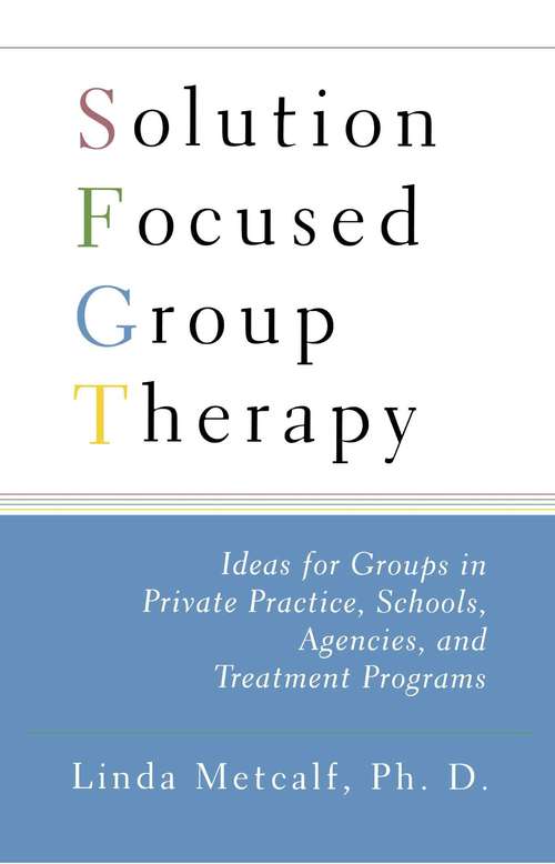 Book cover of Solution Focused Group Therapy: Ideas for Groups in Private Practice, Schools and Treatment Programs