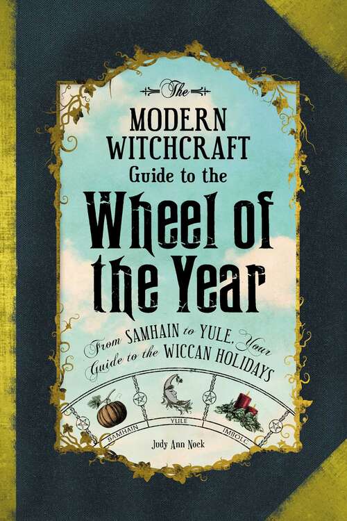 Book cover of The Modern Witchcraft Guide to the Wheel of the Year: From Samhain to Yule, Your Guide to the Wiccan Holidays