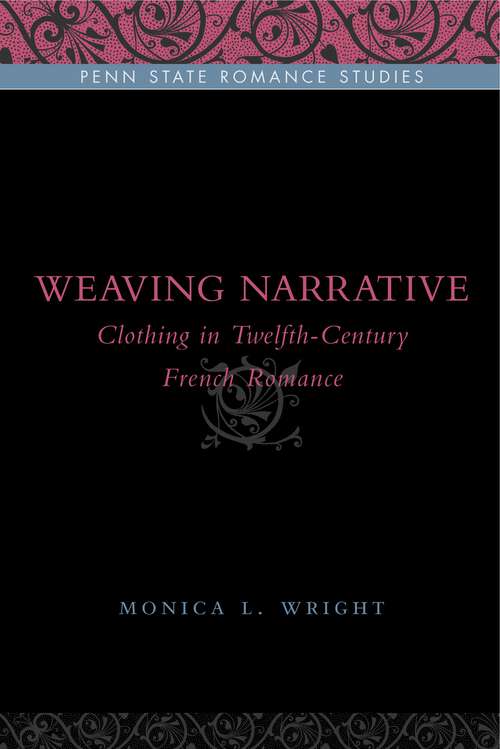 Book cover of Weaving Narrative: Clothing in Twelfth-Century French Romance (Penn State Romance Studies #10)
