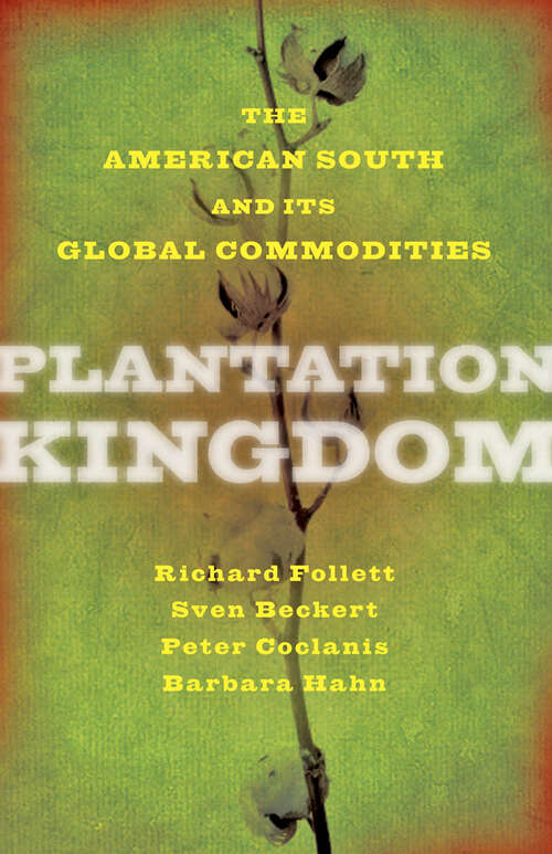 Book cover of Plantation Kingdom: The American South and Its Global Commodities (The Marcus Cunliffe Lecture Series)