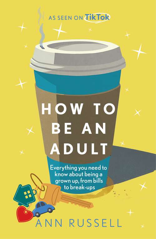 Book cover of How to be an Adult: Everything you need to know about being a grown up, from bills to break-ups