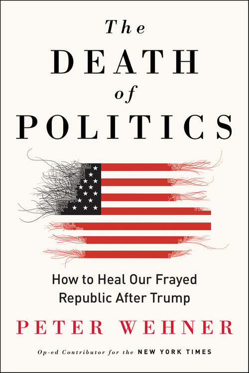 Book cover of The Death of Politics: How to Heal Our Frayed Republic After Trump
