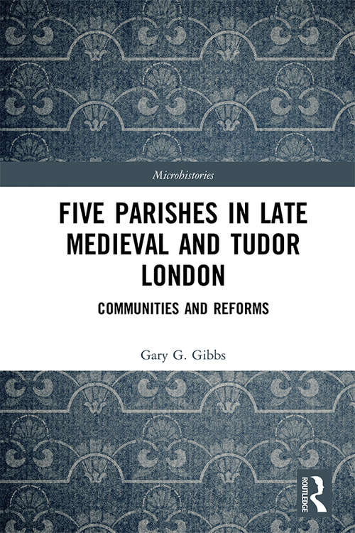 Five Parishes in Late Medieval and Tudor London; Communities and Reforms; First Edition