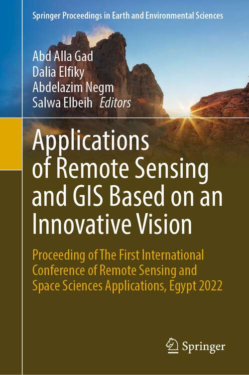 Book cover of Applications of Remote Sensing and GIS Based on an Innovative Vision: Proceeding of The First International Conference of Remote Sensing and Space Sciences Applications, Egypt 2022 (1st ed. 2023) (Springer Proceedings in Earth and Environmental Sciences)