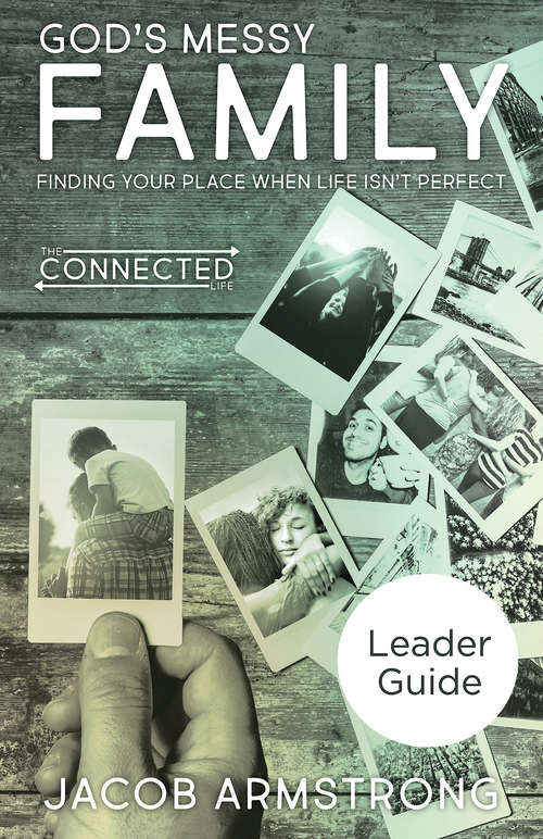 God's Messy Family Leader Guide: Finding Your Place When Life Isn't Perfect (The Connected Life Series)