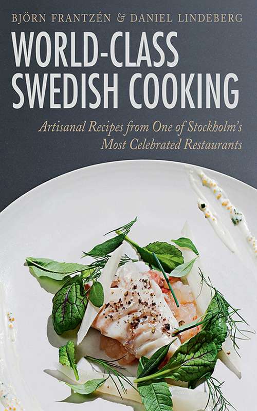 Book cover of World-Class Swedish Cooking: Artisanal Recipes from One of Stockholm's Most Celebrated Restaurants