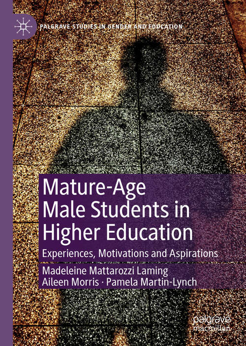 Mature-Age Male Students in Higher Education: Experiences, Motivations and Aspirations (Palgrave Studies in Gender and Education)