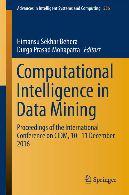 Computational Intelligence in Data Mining: Proceedings of the International Conference on CIDM, 10-11 December 2016 (Advances in Intelligent Systems and Computing #556)