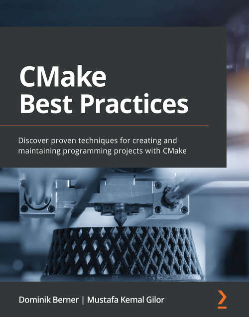 Book cover of CMake Best Practices: Discover proven techniques for creating and maintaining programming projects with CMake