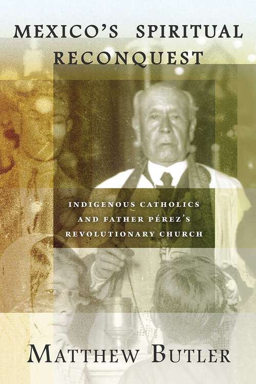 Book cover of Mexico's Spiritual Reconquest: Indigenous Catholics and Father Pérez's Revolutionary Church