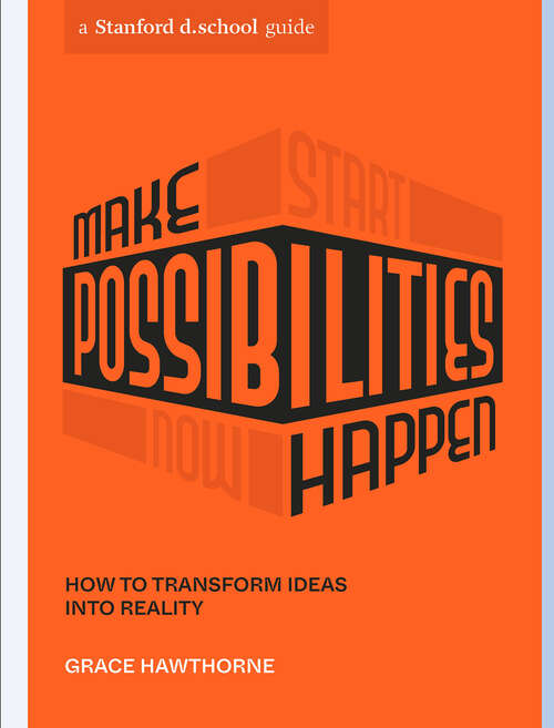 Book cover of Make Possibilities Happen: How to Transform Ideas into Reality (Stanford d.school Library)