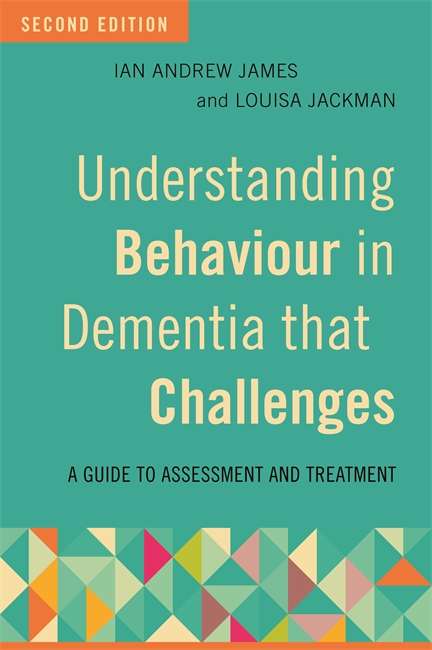 Understanding Behaviour in Dementia that Challenges, Second Edition: A Guide to Assessment and Treatment