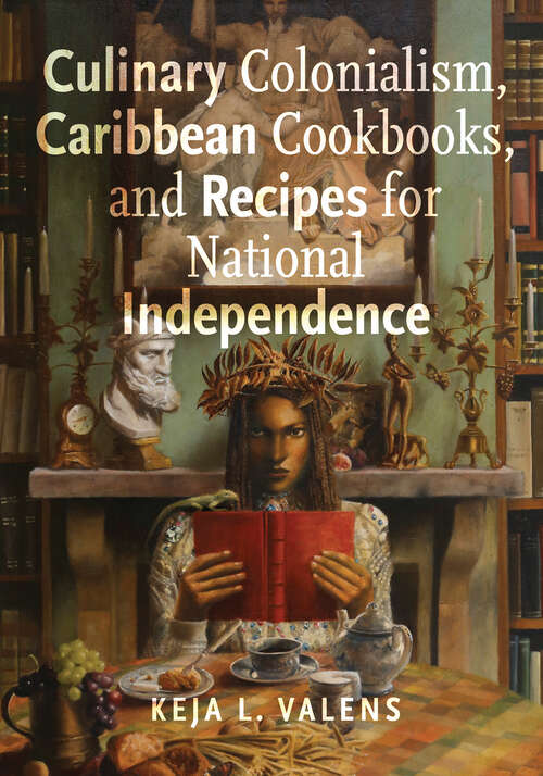 Book cover of Culinary Colonialism, Caribbean Cookbooks, and Recipes for National Independence (Critical Caribbean Studies)