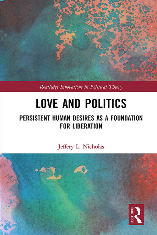 Book cover of Love and Politics: Persistent Human Desires as a Foundation for Liberation (Routledge Innovations in Political Theory)