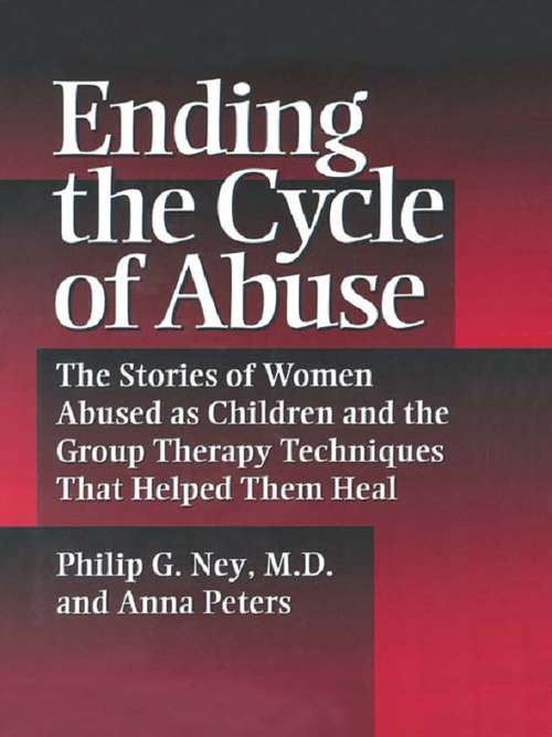 Ending The Cycle Of Abuse: The Stories Of Women Abused As Children & The Group Therapy Techniques That Helped Them Heal