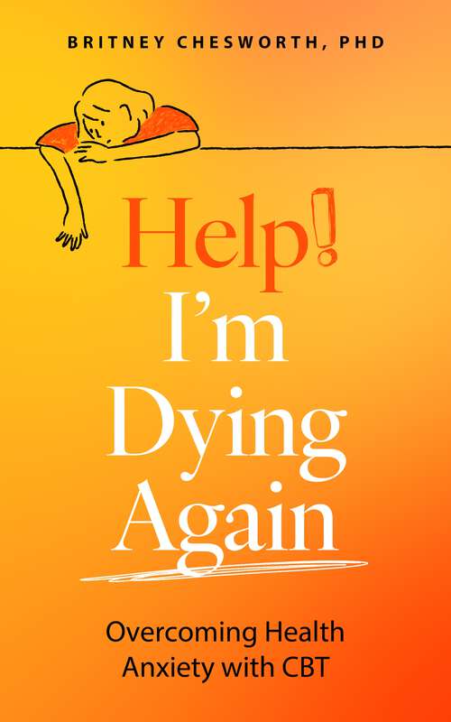 Book cover of Help! I’m Dying Again: Overcoming Health Anxiety with Cognitive Behavioral Therapy (CBT)