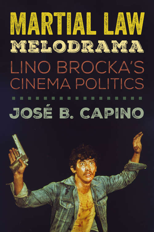 Martial Law Melodrama: Lino Brocka’s Cinema Politics