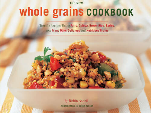 Book cover of The New Whole Grain Cookbook: Terrific Recipes Using Farro, Quinoa, Brown Rice, Barley, and Many Other Delicious and Nutritious Grains