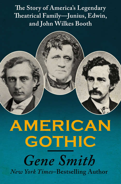 Book cover of American Gothic: The Story of America's Legendary Theatrical Family—Junius, Edwin, and John Wilkes Booth