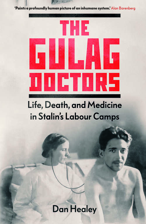 Book cover of The Gulag Doctors: Life, Death, and Medicine in Stalin's Labour Camps