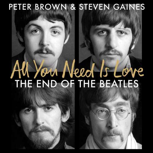 Book cover of All You Need Is Love: The End of the Beatles - An Oral History by Those Who Were There