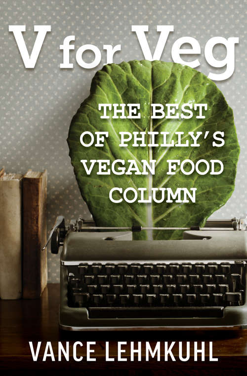 Book cover of V for Veg: The Best of Philly’s Vegan Food Column