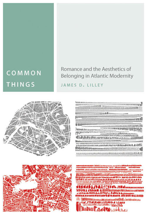 Book cover of Common Things: Romance and the Aesthetics of Belonging in Atlantic Modernity