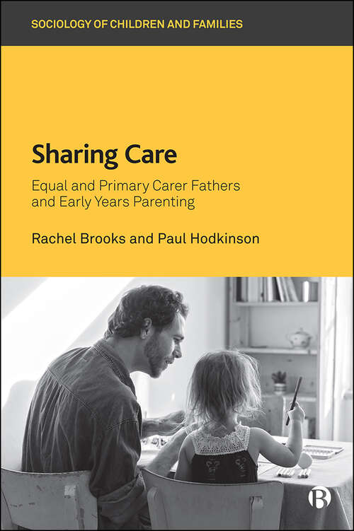 Sharing Care: Equal and Primary Carer Fathers and Early Years Parenting (Sociology of Children and Families)