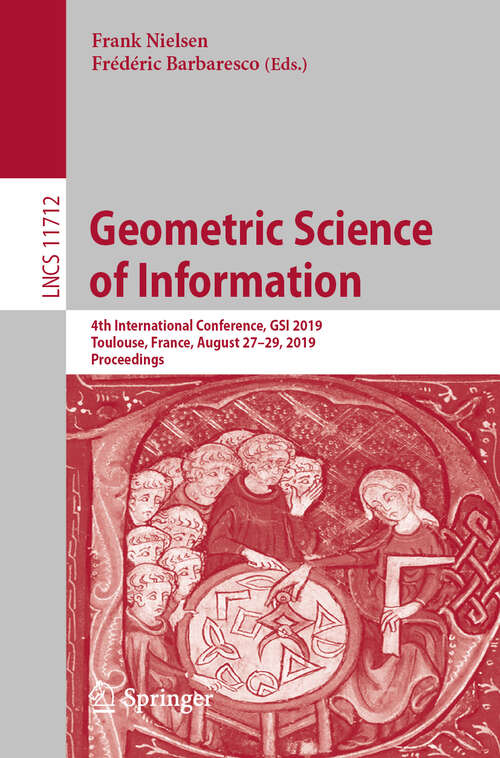 Book cover of Geometric Science of Information: 4th International Conference, GSI 2019, Toulouse, France, August 27–29, 2019, Proceedings (1st ed. 2019) (Lecture Notes in Computer Science #11712)