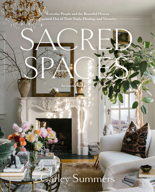 Book cover of Sacred Spaces: Everyday People and the Beautiful Homes Created Out of Their Trials, Healing, and Victories