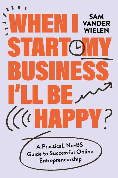 Book cover of When I Start My Business, I’ll Be Happy: A Practical, No-BS Guide to Successful Online Entrepreneurship
