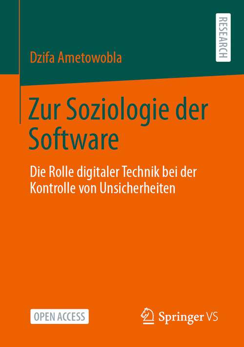 Book cover of Zur Soziologie der Software: Die Rolle digitaler Technik bei der Kontrolle von Unsicherheiten (1. Aufl. 2022)