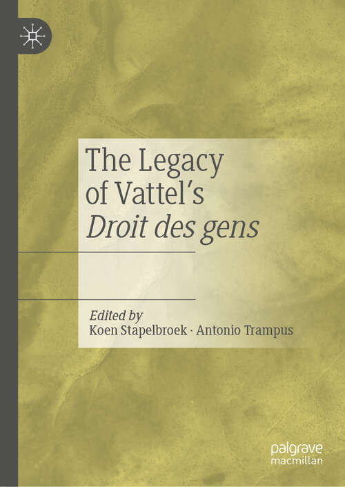 Book cover of The Legacy of Vattel's Droit des gens (1st ed. 2019)
