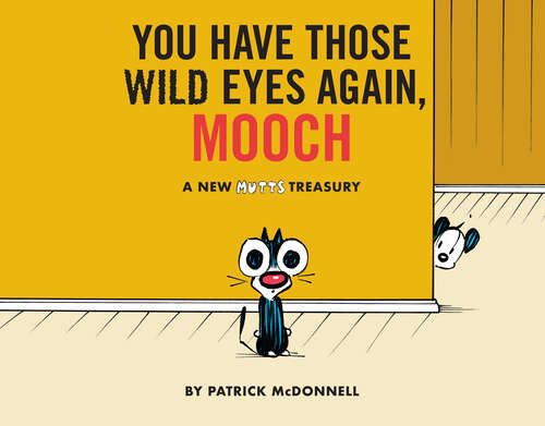 You Have Those Wild Eyes Again, Mooch: A New MUTTS Treasury (Mutts Ser.)