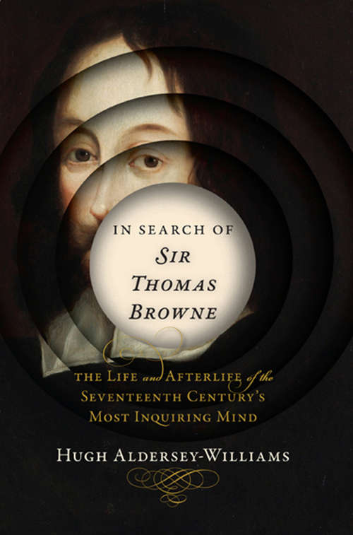 Book cover of In Search of Sir Thomas Browne: The Life and Afterlife of the Seventeenth Century's Most Inquiring Mind