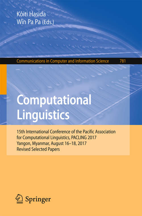 Book cover of Computational Linguistics: 15th International Conference Of The Pacific Association For Computational Linguistics, Pacling 2017, Yangon, Myanmar, August 16-18, 2017, Revised Selected Papers (Communications In Computer And Information Science  #781)