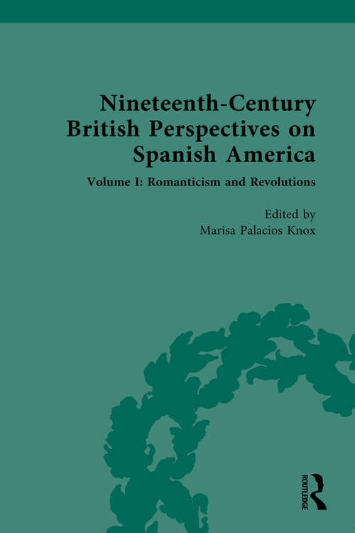 Book cover of Nineteenth-Century British Perspectives on Spanish America: Volume I: Romanticism and Revolutions